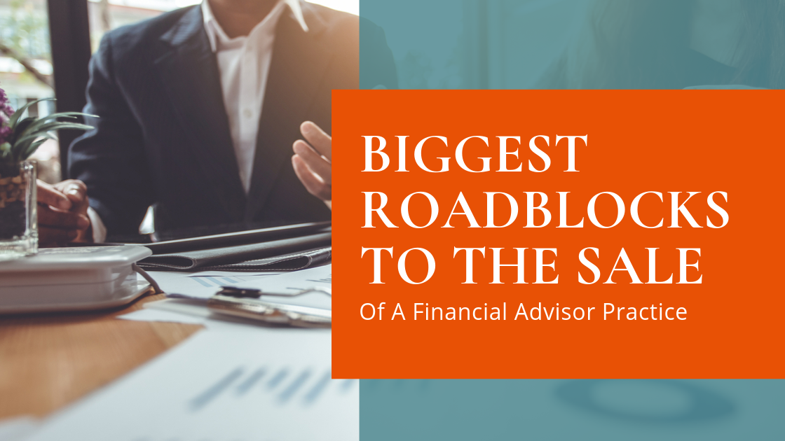 The Biggest Roadblocks to the Sale of a Financial Advisor Practice