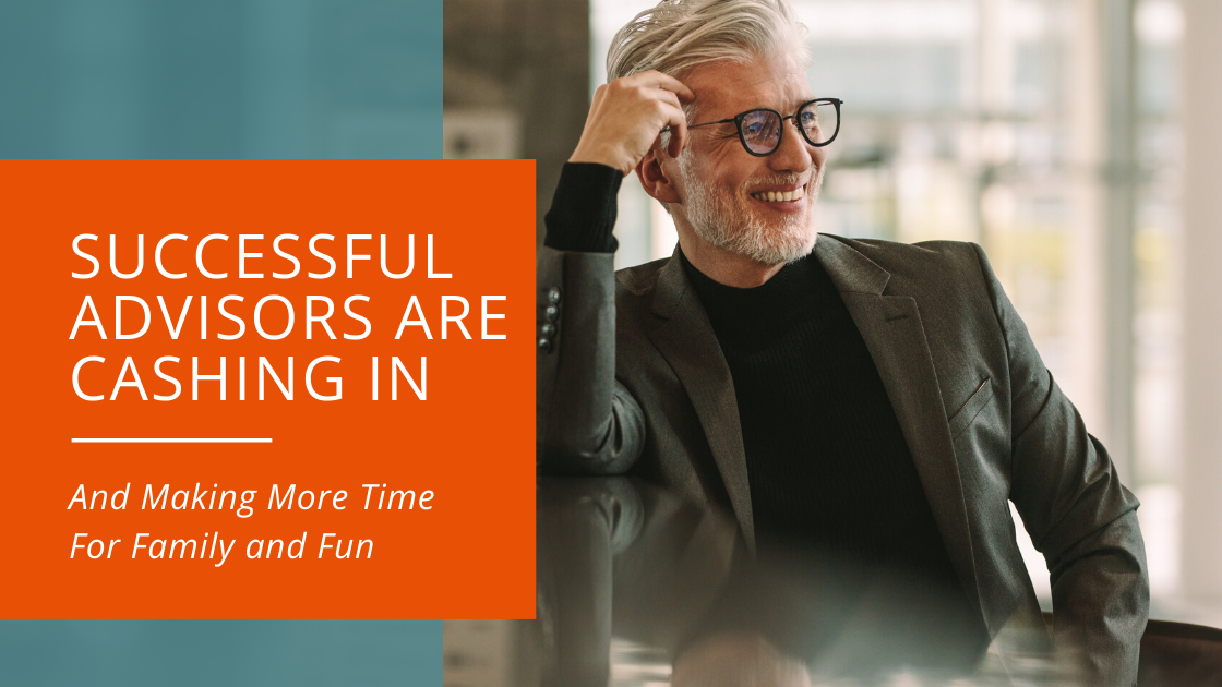 Successful Advisors Are Cashing In and Making More Time For Family and Fun 